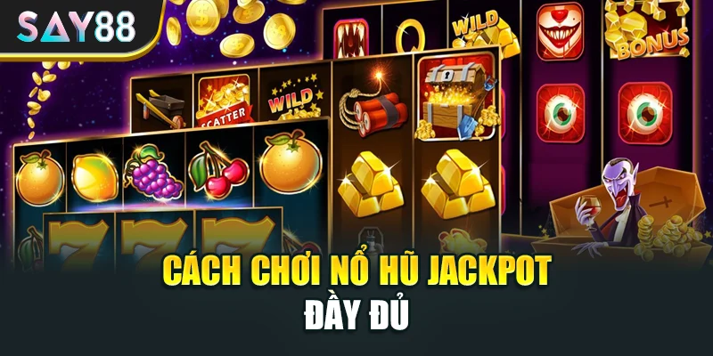 Cách chơi nổ hũ jackpot đầy đủ