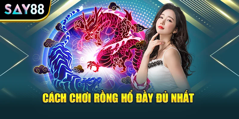 Cách chơi Rồng Hổ đầy đủ nhất