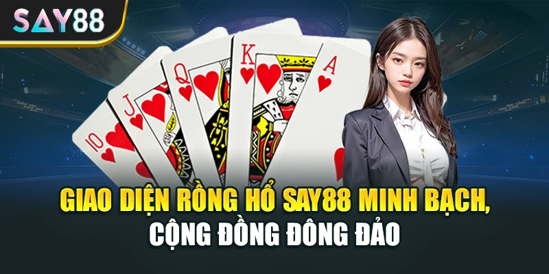 Giao diện Rồng Hổ Say88 minh bạch, cộng đồng đông đảo