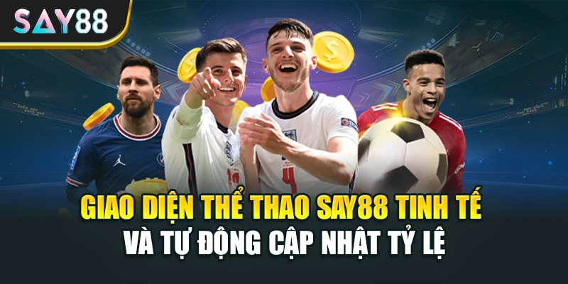 Giao diện Thể thao Say88 tinh tế và tự động cập nhật tỷ lệ