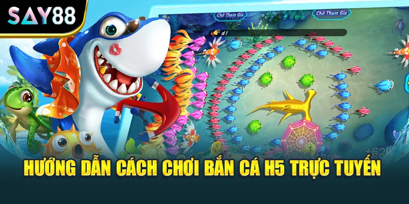 Hướng dẫn cách chơi bắn cá H5 trực tuyến