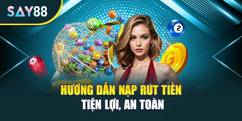 Hướng dẫn nạp rút tiền tiện lợi, an toàn