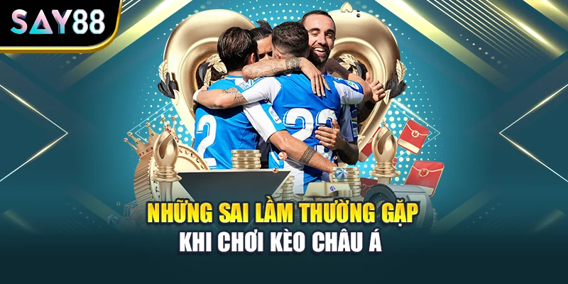 Những sai lầm thường gặp khi chơi kèo châu Á