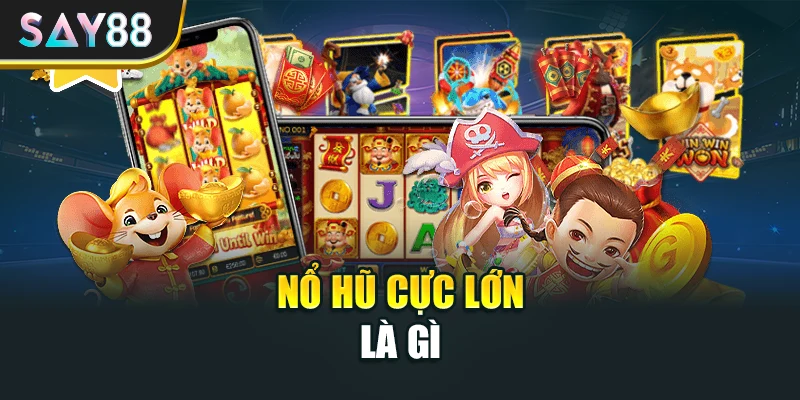 Nổ hũ cực lớn là gì