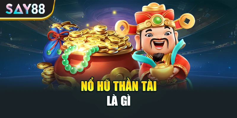 Nổ hũ thần tài là gì