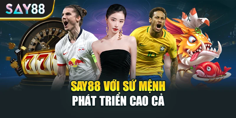 Say88 với sứ mệnh phát triển cao cả