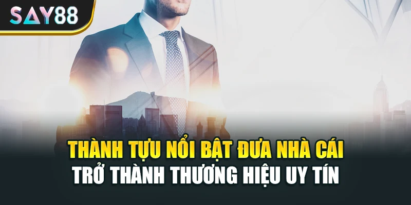 Thành tựu nổi bật đưa nhà cái trở thành thương hiệu uy tín